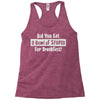 did you have a bowl of stupid for breakfast Racerback Tank