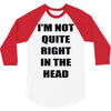 i'm not quite right in the head 3/4 Sleeve Shirt