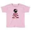keep calm and kill him Toddler T-shirt