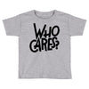 who cares Toddler T-shirt