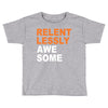 relentlessly awesome Toddler T-shirt