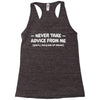 never take advice from me Racerback Tank
