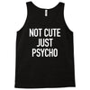 not cute just psycho Tank Top