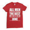 all men are created equal but only the best are born in june Ladies Fitted T-Shirt