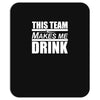 this team makes me drink Mousepad