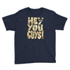 hey you guys Youth Tee
