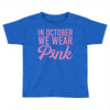 in october we wear pink Toddler T-shirt