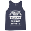 I've Been Called A Lot Of Names But Legend Is My Favorite Tank Top