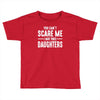 you can't scare me i have three daughters Toddler T-shirt