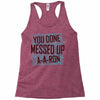 you done messed up a a ron Racerback Tank