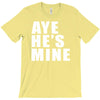 aye he's mine funny T-Shirt