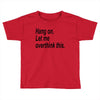 hang on Toddler T-shirt