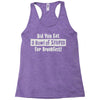did you have a bowl of stupid for breakfast Racerback Tank