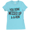 you done messed up a a ron Ladies Fitted T-Shirt
