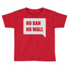 no ban no wall Toddler T-shirt