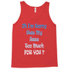 oh i'm sorry was my sass too much Tank Top
