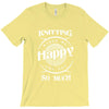 knitting makes me happy you not so much T-Shirt