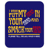 i wanna put my head in your head and smack your head Mousepad