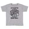 life is better with basketball Toddler T-shirt
