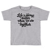 life is always better when we are together Toddler T-shirt