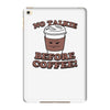 no talkie before coffee! iPad Mini 4