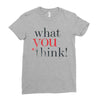 what you think Ladies Fitted T-Shirt