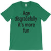 age disgracefully its more fun T-Shirt