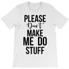 please don't make me do stuff T-Shirt