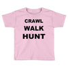 crawl walk hunt Toddler T-shirt