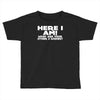 here i am what are your other 2 wishes Toddler T-shirt