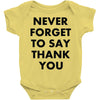 never forget to say thank you Baby Onesie