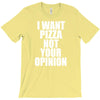 i want pizza not your opinion T-Shirt