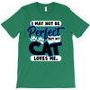 i may not be be perfect but my cat loves me T-Shirt