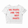 no pants are the best pants Crop Top