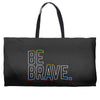 be brave Weekender Totes