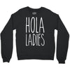 hola ladies   cool hip funny Crewneck Sweatshirt