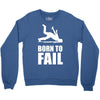born to fail failer depp ungl&uuml;ck fun funny failure Crewneck Sweatshirt