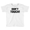 Don't Touch Toddler T-shirt