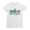 drink up bitches Ladies Fitted T-Shirt