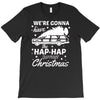 we're gonna have the hap hap happiest christmas T-Shirt