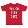 you go glen coco Toddler T-shirt