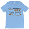 given enough coffee T-Shirt