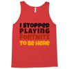 I stopped playing fortnite to be here Tank Top