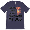 SORRY, I CAN I HAVE PLANS WITH MY DOG T-Shirt