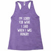 i'm sorry when i was hungry Racerback Tank