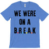 Friends Quote - We Were On A Break T-Shirt