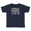 normal people scare me Toddler T-shirt