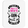 I Have a Pretty Wife I Also Have a Gun a Shovel and an Alibi Mousepad