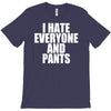 i hate everyone and pants T-Shirt