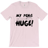 my pen is huge T-Shirt